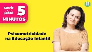 Psicomotricidade na Educação Infantil | 5 Minutos