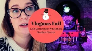 A Vlogmas Fail and Whitehall Garden Centre