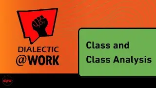 Dialectic At Work: Class & Class Analysis