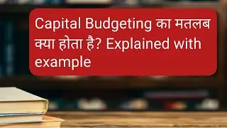 #1 Financial Management | Capital Budgeting | In Hindi | ( With The Help of Practical Example )