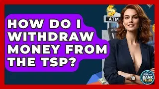 How Do I Withdraw Money From The TSP? - Ask Your Bank Teller