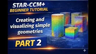 STAR-CCM+ Beginner Tutorial  |  Part 2 : Creating and visualizing geometries