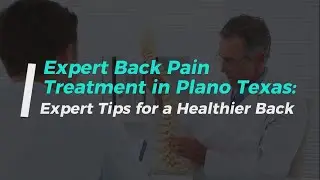 Expert Back Pain Treatment in Plano Texas: Expert Tips for a Healthier Back | (972) 244-3491