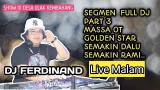 OT GOLDEN STAR || DJ FERDINAND || FULL DJ PART 3 SHOW DIDESA ULAK KEMBAHANG.
