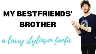 My Bestfriends' Brother (Part 10) | Larry Stylinson Fanfic