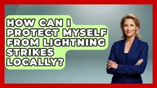 How Can I Protect Myself From Lightning Strikes Locally? - Chasing Big Fish