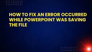 How to Fix An Error Occurred While Powerpoint Was Saving The File