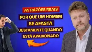 AS RAZÕES REAIS POR QUE UM HOMEM SE AFASTA JUSTAMENT QUANDO ESTÁ APAIXONADO