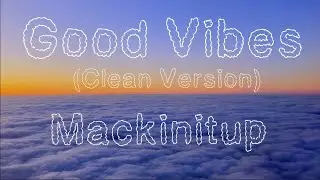 Mackinitiup &ndash; Good Vibes (Clean Version) [Official Lyric Video]