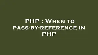 PHP : When to pass-by-reference in PHP