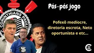 PÓS-pós-jogo: Pofexô medíocre, diretoria escrota, Neto oportunista e etc...