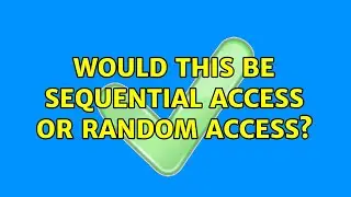 Would this be sequential access or random access?
