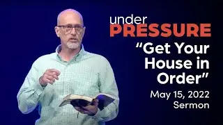 Get Your House in Order (May 15 Sermon)