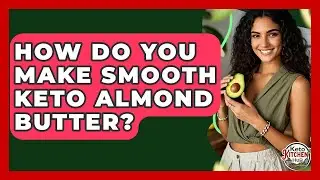 How Do You Make Smooth Keto Almond Butter? - Keto Kitchen HQ