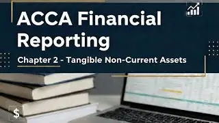 Financial Reporting - Ch: 2 Tangible Non Current Assets (Part 1)