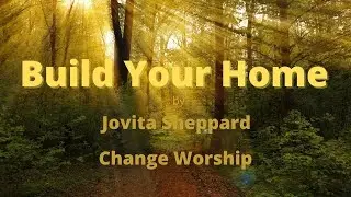 Build Your Home by  Jovita Sheppard & Change Worship
