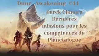 Dune awakening #44 Derek Chinara les derni&egrave;res missions pour les comp&eacute;tences du Planetologue