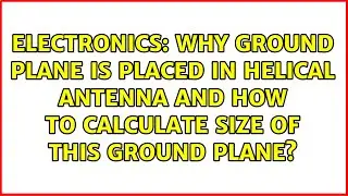 Why ground plane is placed in helical antenna and how to calculate size of this ground plane?