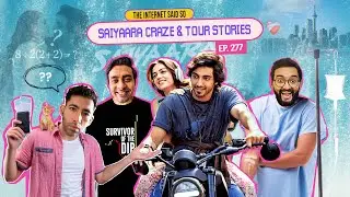 The Internet Said So | EP 277 | Saiyaara Craze & Tour Stories