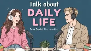 Talk About Daily Life | Easy English Listening | English Conversation