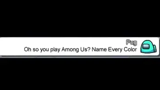 Oh so you play Among Us? Name every Color