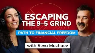 Escaping the 9&ndash;5 Grind: Seva Mozhaev&rsquo;s Path to Financial Freedom | Ep 120