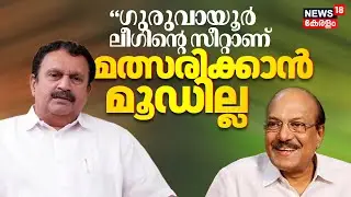 Kerala Assembly Election 2026 | 'ഗുരുവായൂർ ലീഗിന്‍റെ സീറ്റാണ്മ,ത്സരിക്കാൻ മൂഡില്ല
