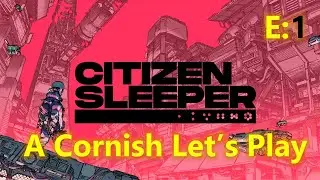 Citizen Sleeper: A Cornish Let's Play: E1