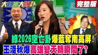 【#大新聞大爆卦 下】綠2026空亡卦爆藍奪南高屏!王淺秋爆高雄變天轉瞬間了?林俊憲追近陳亭妃萊爾贏了? 完整版 @大新聞大爆卦​