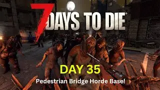 7 Days to Die &ndash; Day 35: Pedestrian Bridge Horde Base! Tier 3 Clear & Easy Horde Victory