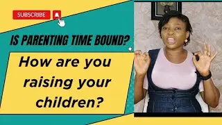 Is parenting time bound? How are you raising your children?
