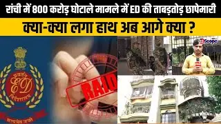 रांची में 800 करोड़ घोटाले मामले में ED की ताबड़तोड़ छापेमारी, क्या-क्या लगा हाथ अब आगे क्या? | Ranchi