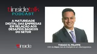 TI Inside Talk - A maturidade digital das empresas em rela&ccedil;&atilde;o aos desafios b&aacute;sicos da ciberseguran&ccedil;a