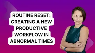 Routine Reset: Creating A New Productive Workflow in Abnormal Times