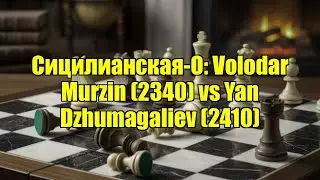 Сицилианская-О: Volodar Murzin (2340) vs Yan Dzhumagaliev (2410)
