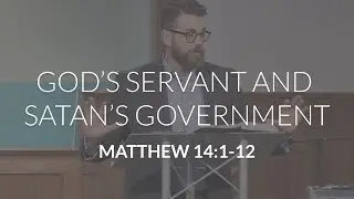God's Servant and Satan's Government (Matthew 14:1-12)