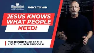 The Importance of The Local Church: Episode 6 | Jesus Knows What People Need! | Fight To Win TV