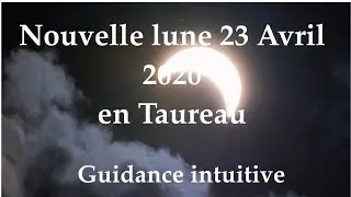 Guidance intuitive pour la nouvelle Lune du 23 Avril 2020