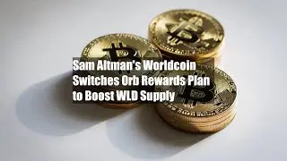 Sam Altman's Worldcoin Switches Orb Rewards Plan to Boost WLD Supply