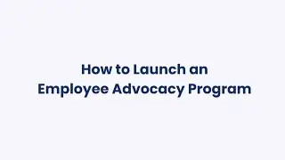 How to Launch an Employee Advocacy Program