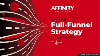 Leveraging Full-Funnel Strategy for Lead Generation - The Affinity Podcast Episode 2 - FINN Partners