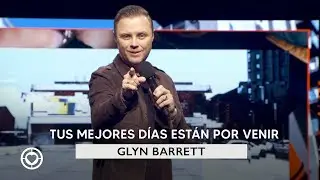 Iglesia Betel: TUS MEJORES D&Iacute;AS EST&Aacute;N POR VENIR - Glyn Barrett - 28 de Marzo 2021