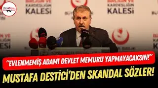 Mustafa Destici’den skandal sözler: “Evlenmemiş adamı devlet memuru yapmayacaksın!