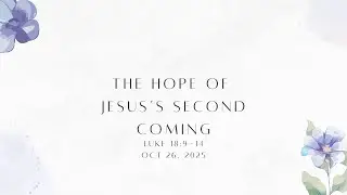 The Hope of Jesus's Second Coming Oct 26, 2025
