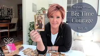 Morning Message: *Big Time Courage* May 28 - Daily Tarot Reading