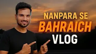 Nanpara से Bahraich का सफर | Saif Khan Vlogs