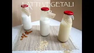 Come fare a casa i Latti Vegetali - Risparmiare con un prodotto più sano #bevandevegetali