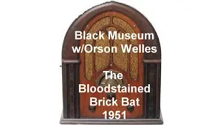 Black Museum w/Orson Welles The Bloodstained Brick Bat otr Old Time Radio
