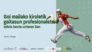 Goi mailako kiroletik gaitasun profesionaletara | Xanti Uterga (euskera)