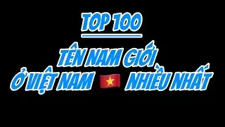 Top 100 Tên Nam Giới Ở Việt Nam 🇻🇳 nhiều nhất